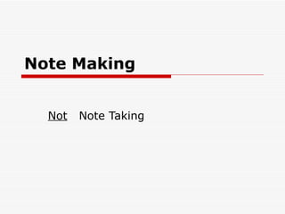 Note Making


  Not   Note Taking
 
