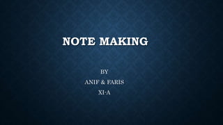 NOTE MAKING
BY
ANIF & FARIS
XI-A
 