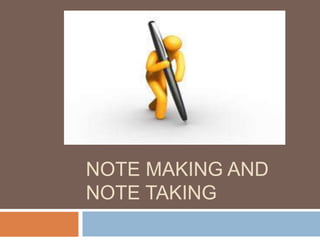 NOTE MAKING AND
NOTE TAKING
 