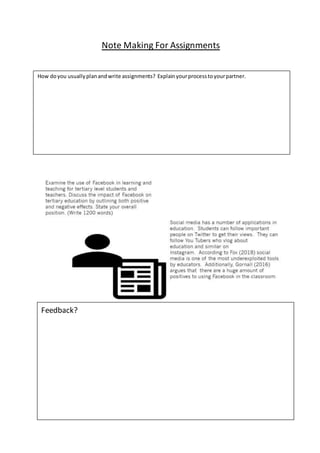 Note Making For Assignments
How doyou usuallyplanandwrite assignments? Explainyourprocesstoyourpartner.
Feedback?
 