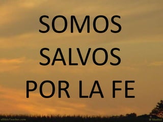 SOMOS SALVOS POR LA FE