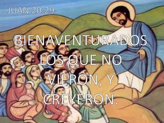 JUAN 20:29BIENAVENTURADOS LOS QUE NO VIERON, Y CREYERON. 