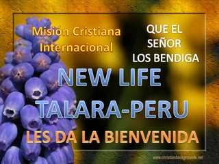 QUE EL  SEÑOR  LOS BENDIGA Misión Cristiana Internacional NEW LIFE  TALARA-PERU LES DA LA BIENVENIDA 