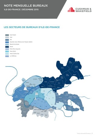 NOTE MENSUELLE BUREAUX
ILE-DE-FRANCE | DÉCEMBRE 2015
Note mensuelle Bureaux | 8
LES SECTEURS DE BUREAUX D’ILE-DE-FRANCE
Sud Ouest
Sud
Est
Quartier des Affaires de l’Ouest (QAO)
Boucle de Seine
Nord
Paris Rive Gauche
Paris QCA
Paris Centre Est
La Défense
 