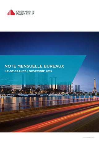 NOTE MENSUELLE BUREAUX
ILE-DE-FRANCE | NOVEMBRE 2015
cushmanwakefield.fr
 