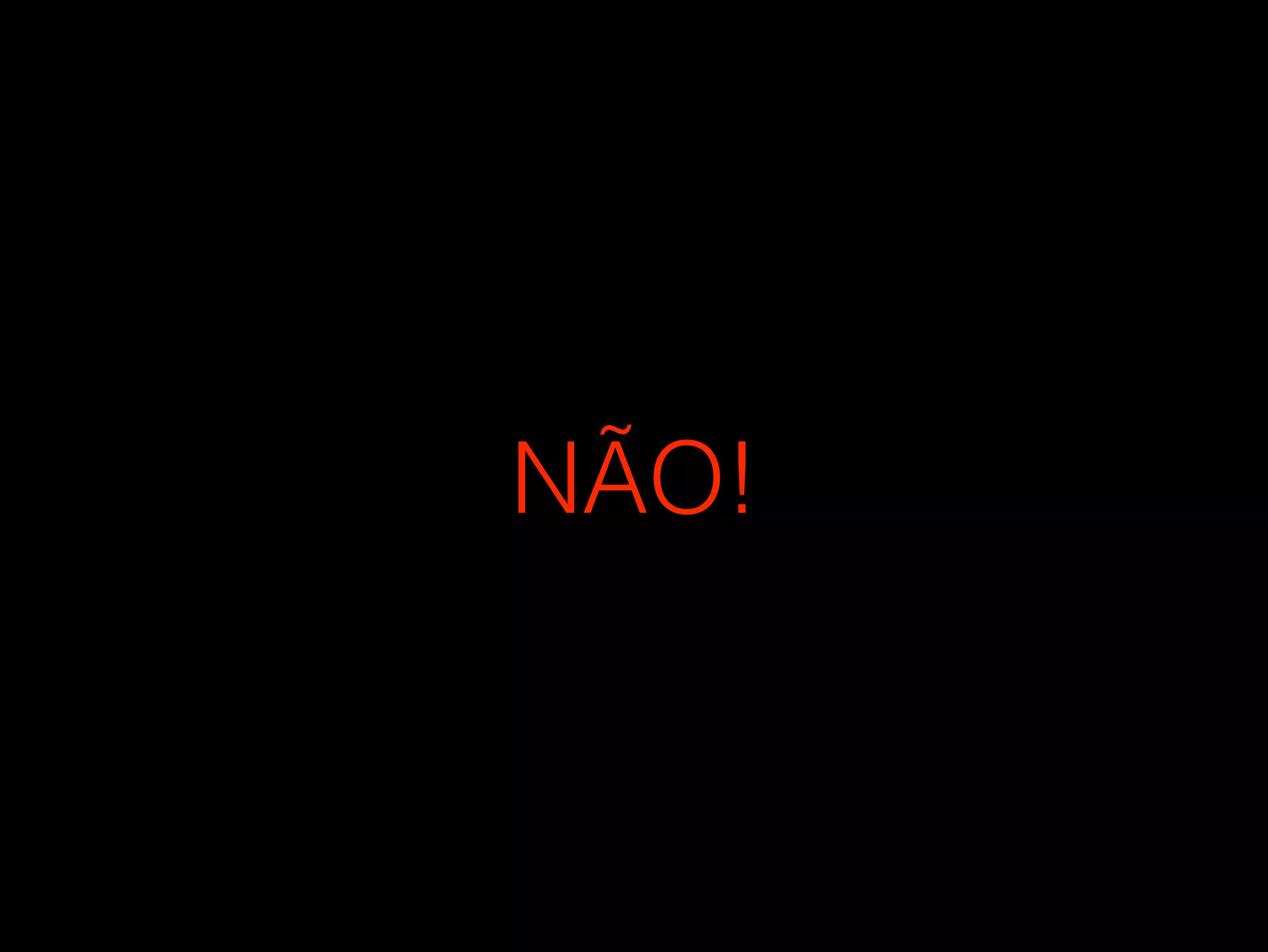 NÃO! 
 
