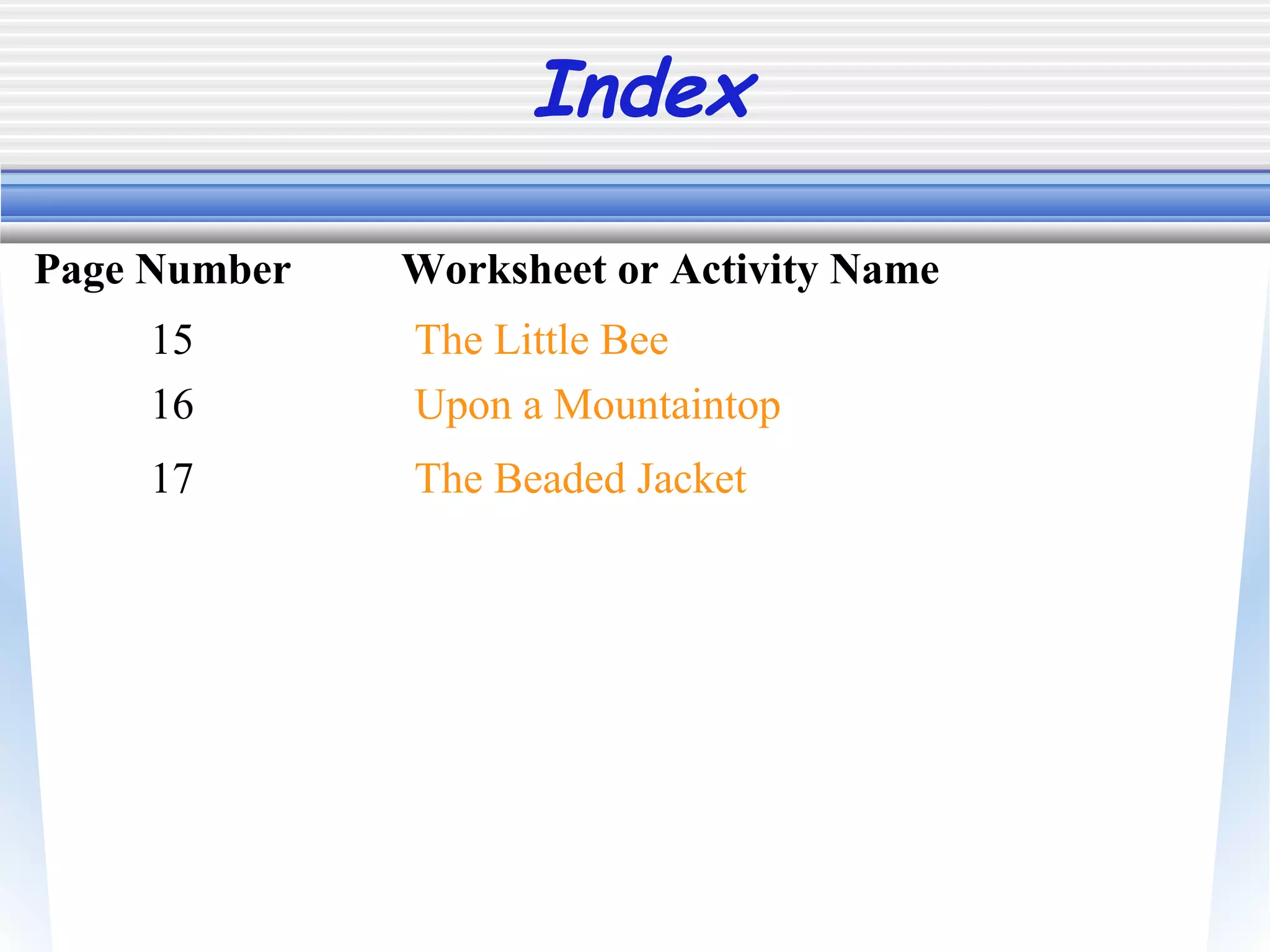 Index
15 The Little Bee
Page Number Worksheet or Activity Name
16 Upon a Mountaintop
17 The Beaded Jacket
 