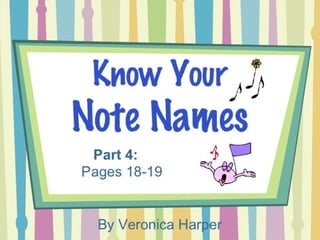 Know Your
Note Names
By Ver oni ca Har per
Part 4:
• stories (treble clef)
 