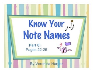 Know Your
Note Names
By Veronica Harper
Part 6:
• crossword puzzles
(treble clef)
 