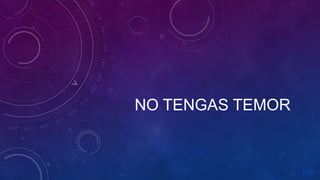 NO TENGAS TEMOR
 