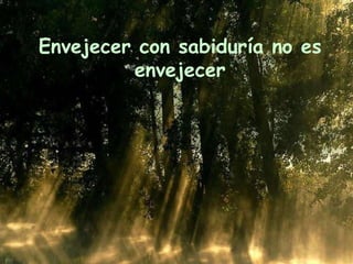 Envejecer con sabiduría no es envejecer 