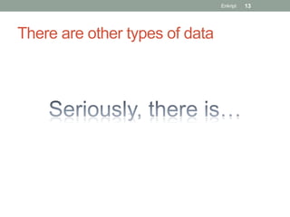 Enkript   13




There are other types of data
 
