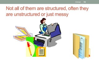 Enkript   15


Not all of them are structured, often they
are unstructured or just messy
 