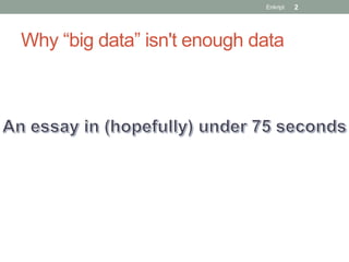 Enkript   2




Why “big data” isn't enough data
 