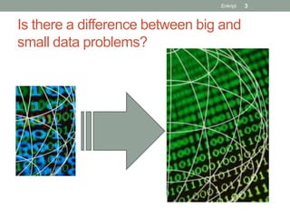 Enkript   3


Is there a difference between big and
small data problems?
 