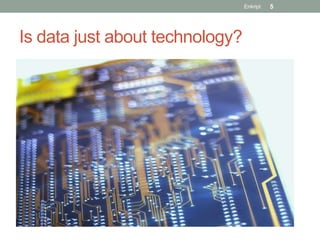 Enkript   5




Is data just about technology?
 