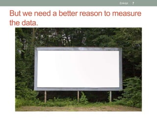 Enkript   7


But we need a better reason to measure
the data.
 