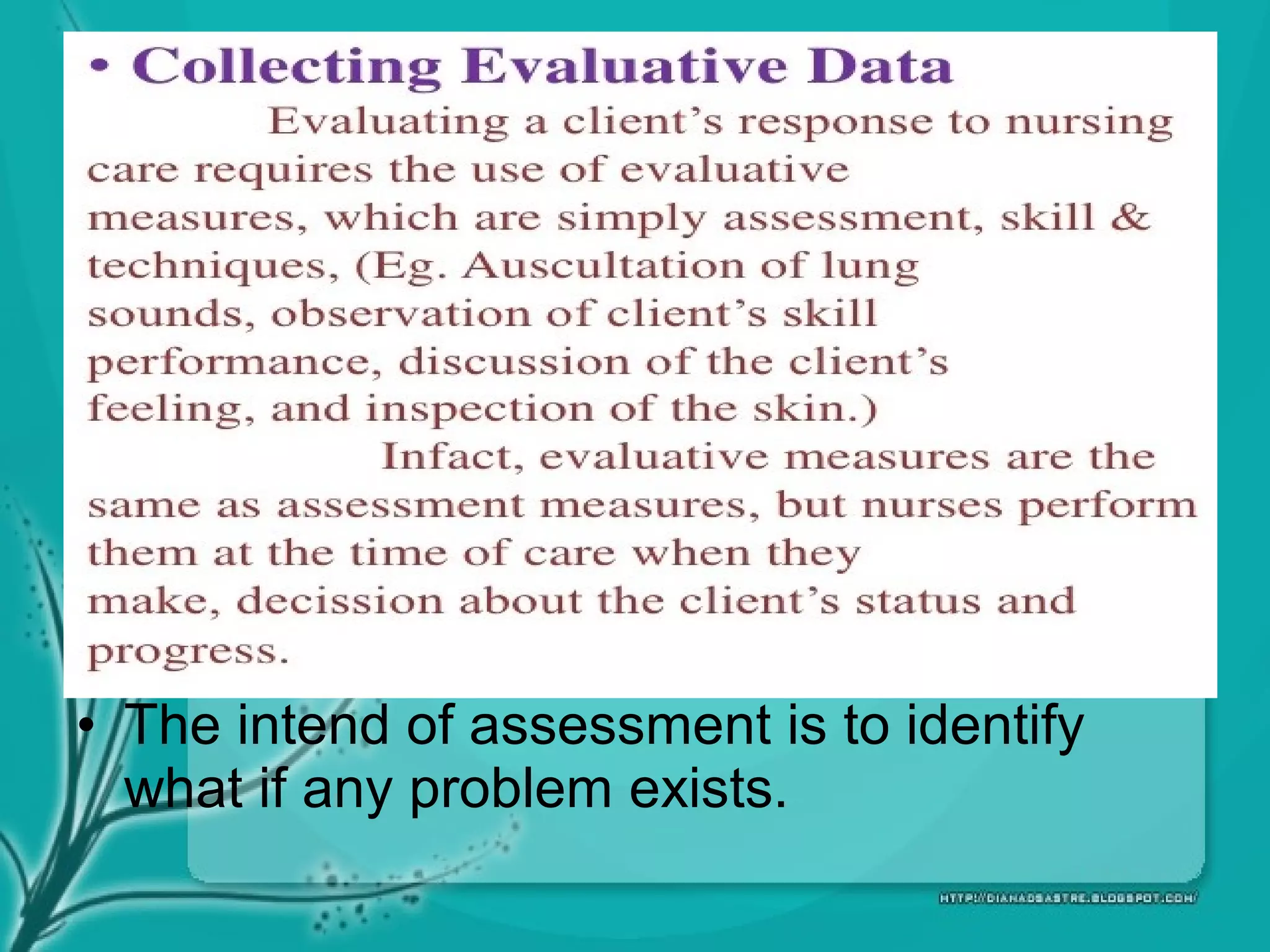 • The intend of assessment is to identify
what if any problem exists.
 