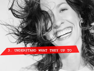 3. UNDERSTAND WHAT THEY UP TO
 