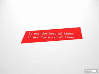 It was the best of times,
it was the worst of times.
 