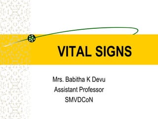 VITAL SIGNS
Mrs. Babitha K Devu
Assistant Professor
SMVDCoN
 