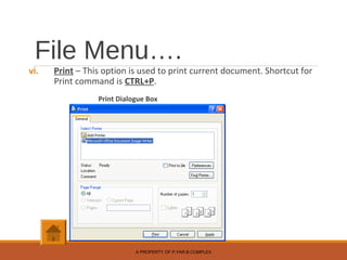 File Menu….
vi. Print – This option is used to print current document. Shortcut for
Print command is CTRL+P.
Print Dialogue Box
A PROPERTY OF P.YAR.B COMPLEX
 