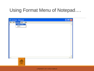 Using Format Menu of Notepad….
A PROPERTY OF P.YAR.B COMPLEX
 