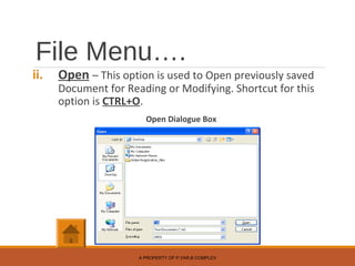File Menu….
ii. Open – This option is used to Open previously saved
Document for Reading or Modifying. Shortcut for this
option is CTRL+O.
Open Dialogue Box
A PROPERTY OF P.YAR.B COMPLEX
 