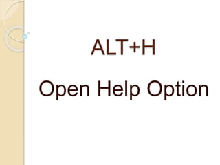 ALT+H
Open Help Option
 