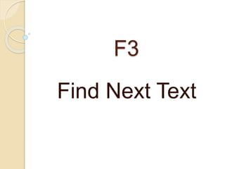 F3
Find Next Text
 