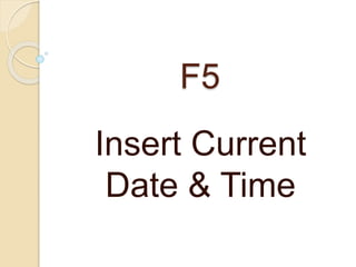 F5
Insert Current
Date & Time
 