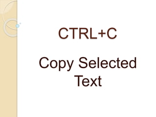CTRL+C
Copy Selected
Text
 