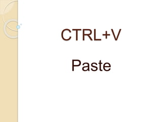 CTRL+V
Paste
 