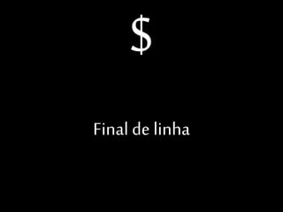 $
Final de linha

 
