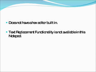 Does not have a hex editor built in. Text Replacement Functionality is not available in this Notepad. 