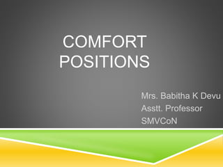 COMFORT
POSITIONS
Mrs. Babitha K Devu
Asstt. Professor
SMVCoN
 