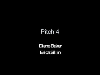 Pitch 4 Diane Baker Erica Sillin 