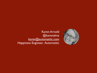 Karen Arnold
@karenalma
karen@automattic.com
Happiness Engineer, Automattic
 