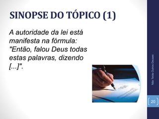 SINOPSE DO TÓPICO (1)
NãoTerásOutrosDeuses
20
A autoridade da lei está
manifesta na fórmula:
"Então, falou Deus todas
estas palavras, dizendo
[...]".
 