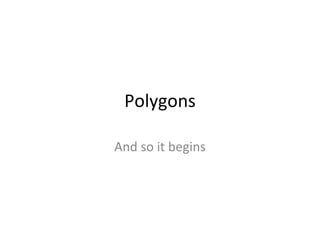 Polygons And so it begins 