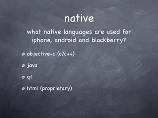 native
what native languages are used for
 iphone, android and blackberry?

objective-c (c/c++)

java

qt

html (proprietary)
 