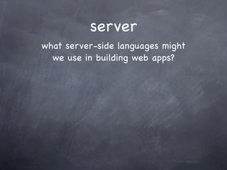 server
what server-side languages might
  we use in building web apps?
 