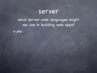 server
what server-side languages might
  we use in building web apps?
php
 
