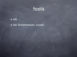 tools
sdk

ide (dreamweaver, xcode)
 