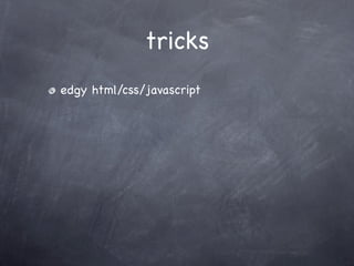 tricks
edgy html/css/javascript
 