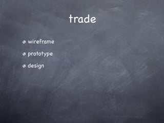 trade
wireframe

prototype

design
 