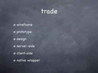 trade
wireframe

prototype

design

server-side

client-side

native wrapper
 