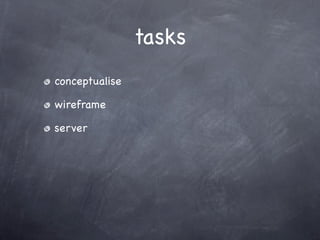 tasks
conceptualise

wireframe

server
 