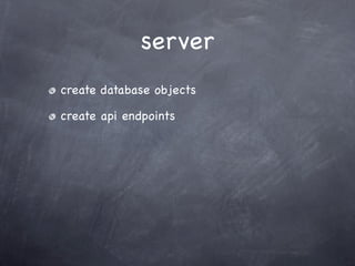 server
create database objects

create api endpoints
 