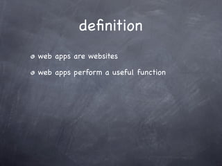 deﬁnition
web apps are websites

web apps perform a useful function
 